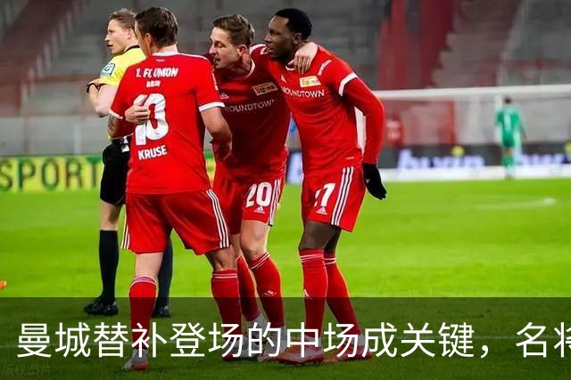 曼城替补登场的中场成关键，名将找回比赛控制权